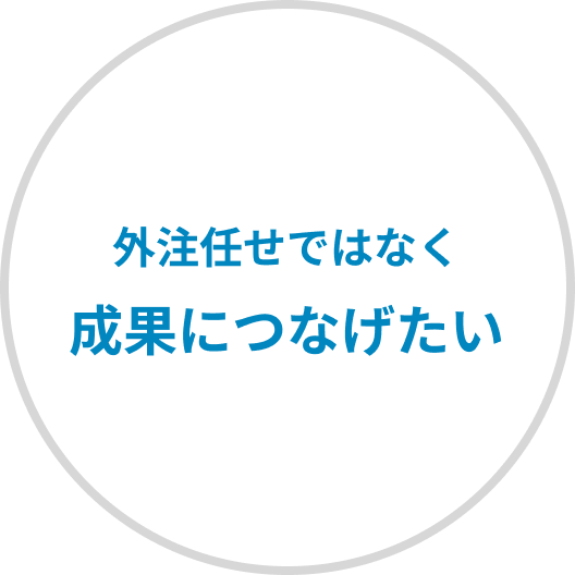 外注任せではなく
成果につなげたい